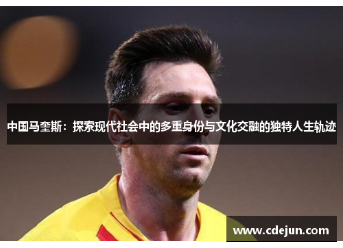 中国马奎斯：探索现代社会中的多重身份与文化交融的独特人生轨迹